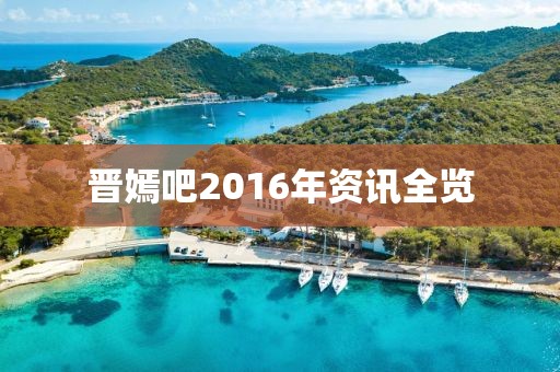 晋嫣吧2016年资讯全览