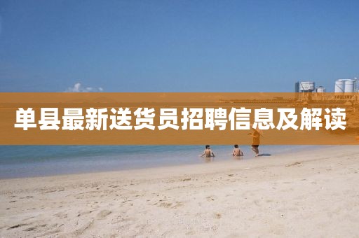 单县最新送货员招聘信息及解读