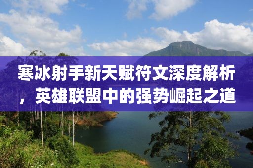 寒冰射手新天赋符文深度解析，英雄联盟中的强势崛起之道