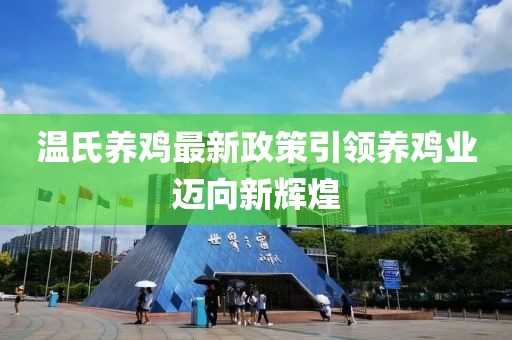 温氏养鸡最新政策引领养鸡业迈向新辉煌