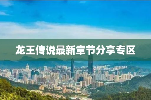 龙王传说最新章节分享专区