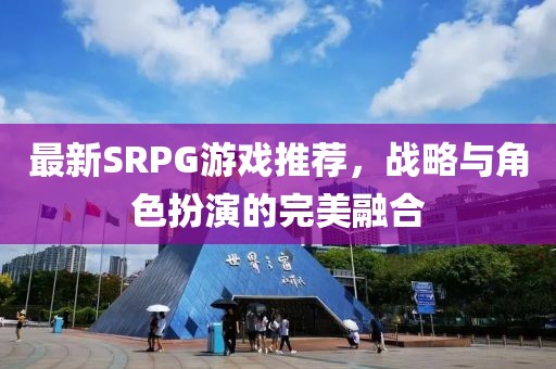 最新SRPG游戏推荐，战略与角色扮演的完美融合