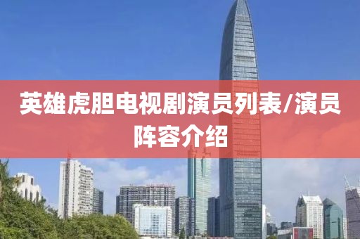 英雄虎胆电视剧演员列表/演员阵容介绍