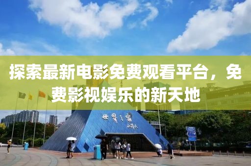 探索最新电影免费观看平台，免费影视娱乐的新天地