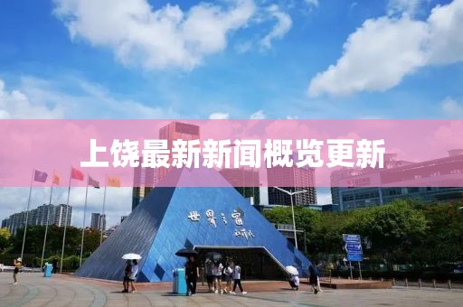 上饶最新新闻概览更新