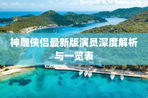 神雕侠侣最新版演员深度解析与一览表