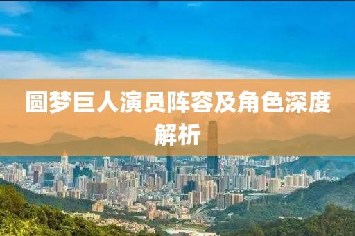 圆梦巨人演员阵容及角色深度解析