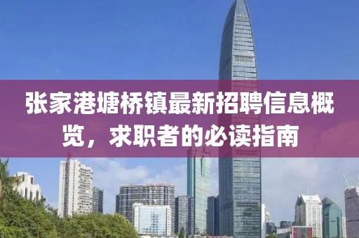张家港塘桥镇最新招聘信息概览，求职者的必读指南