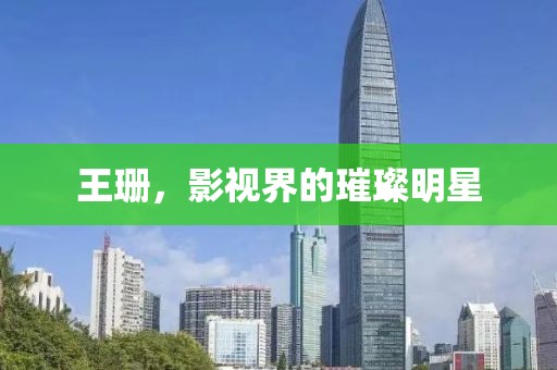 王珊，影视界的璀璨明星