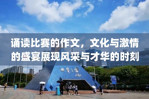诵读比赛的作文，文化与激情的盛宴展现风采与才华的时刻