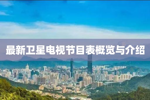 最新卫星电视节目表概览与介绍