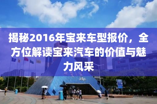 揭秘2016年宝来车型报价，全方位解读宝来汽车的价值与魅力风采