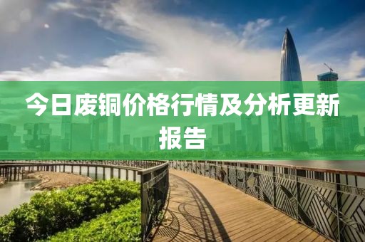 今日废铜价格行情及分析更新报告