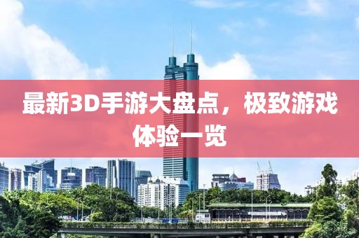 最新3D手游大盘点，极致游戏体验一览