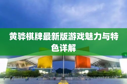 黄骅棋牌最新版游戏魅力与特色详解