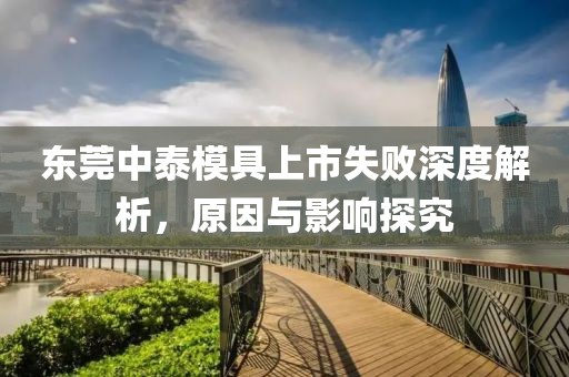 东莞中泰模具上市失败深度解析，原因与影响探究