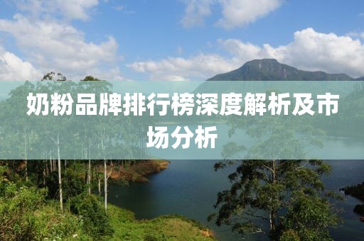 奶粉品牌排行榜深度解析及市场分析
