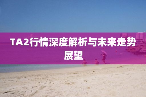 TA2行情深度解析与未来走势展望