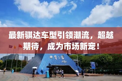 最新骐达车型引领潮流，超越期待，成为市场新宠！
