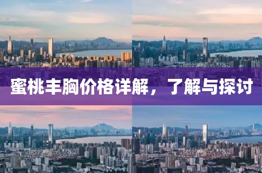 蜜桃丰胸价格详解，了解与探讨