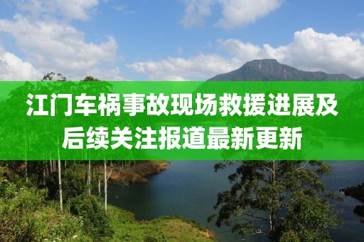 江门车祸事故现场救援进展及后续关注报道最新更新