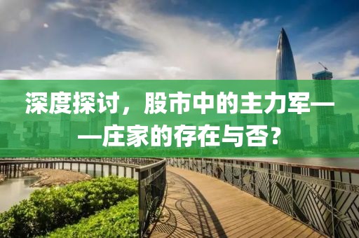 深度探讨，股市中的主力军——庄家的存在与否？