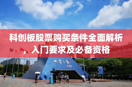 科创板股票购买条件全面解析，入门要求及必备资格