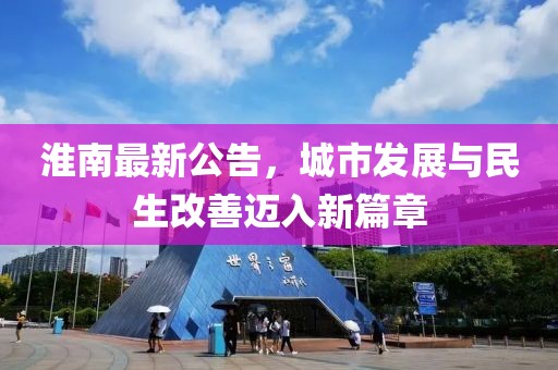 淮南最新公告，城市发展与民生改善迈入新篇章