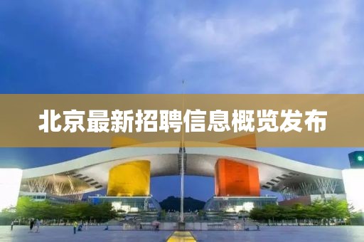 北京最新招聘信息概览发布