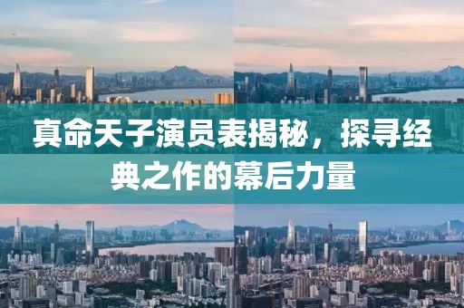 真命天子演员表揭秘，探寻经典之作的幕后力量