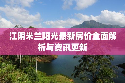 江阴米兰阳光最新房价全面解析与资讯更新