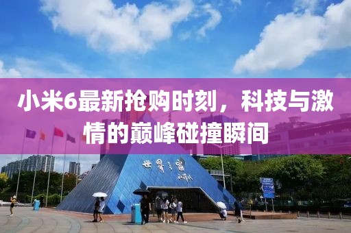 小米6最新抢购时刻，科技与激情的巅峰碰撞瞬间