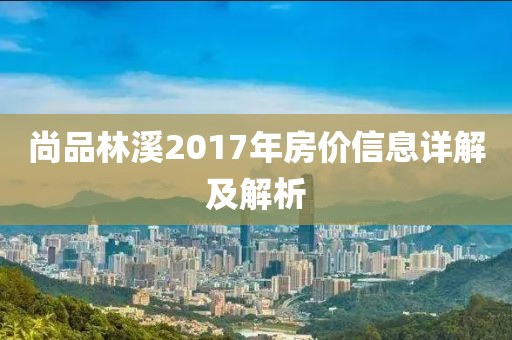 尚品林溪2017年房价信息详解及解析