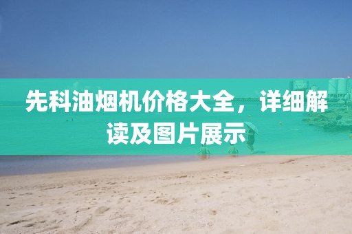 先科油烟机价格大全，详细解读及图片展示