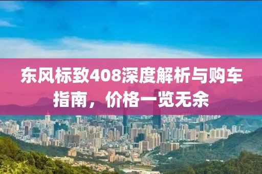 东风标致408深度解析与购车指南，价格一览无余
