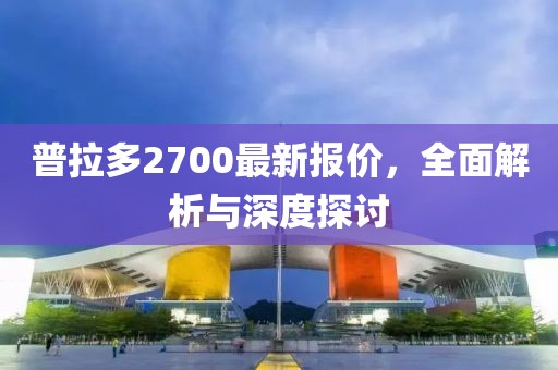 普拉多2700最新报价，全面解析与深度探讨