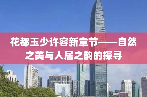 花都玉少许容新章节——自然之美与人居之韵的探寻