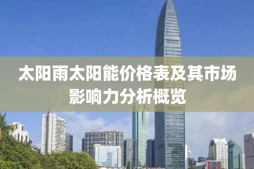 太阳雨太阳能价格表及其市场影响力分析概览