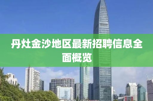 丹灶金沙地区最新招聘信息全面概览