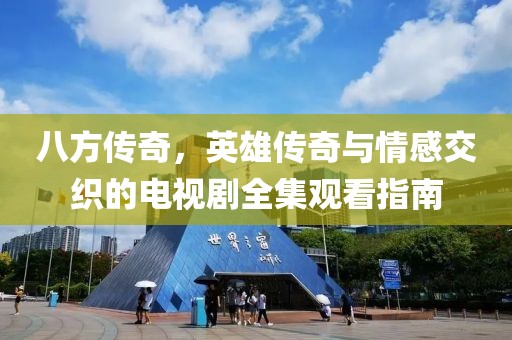 八方传奇，英雄传奇与情感交织的电视剧全集观看指南