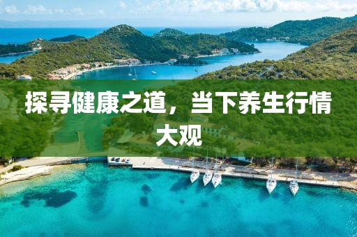 探寻健康之道，当下养生行情大观