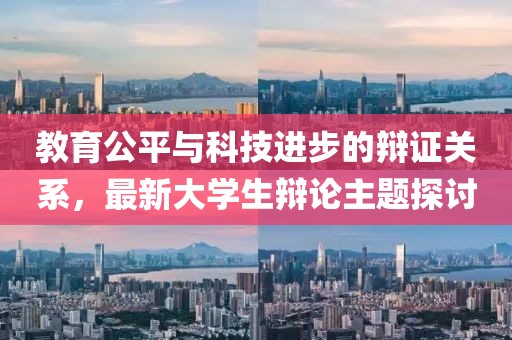 教育公平与科技进步的辩证关系，最新大学生辩论主题探讨