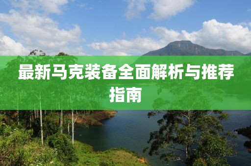 最新马克装备全面解析与推荐指南