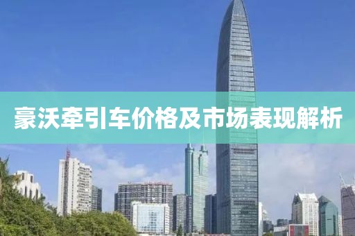 豪沃牵引车价格及市场表现解析