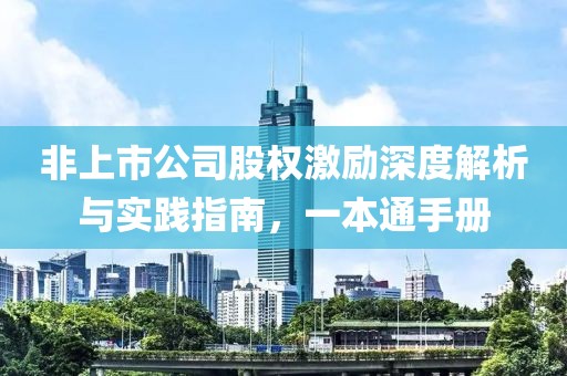 非上市公司股权激励深度解析与实践指南，一本通手册