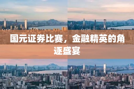 国元证券比赛，金融精英的角逐盛宴