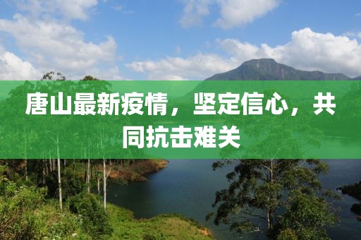 唐山最新疫情，坚定信心，共同抗击难关