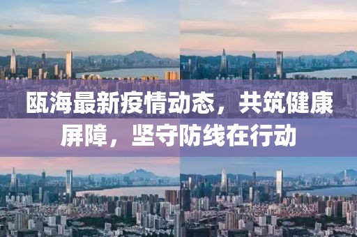 瓯海最新疫情动态，共筑健康屏障，坚守防线在行动