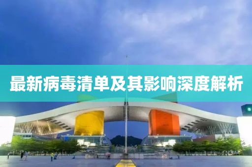 最新病毒清单及其影响深度解析