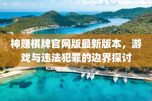 神赚棋牌官网版最新版本，游戏与违法犯罪的边界探讨